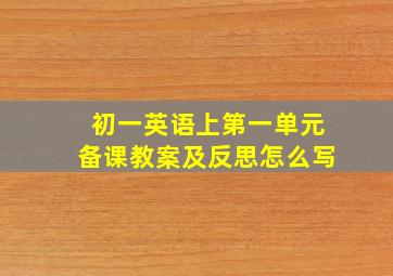 初一英语上第一单元备课教案及反思怎么写