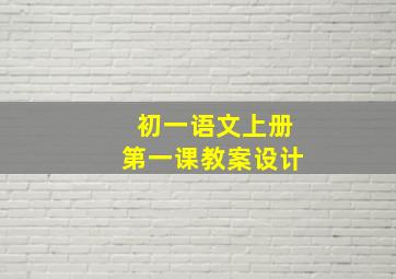 初一语文上册第一课教案设计