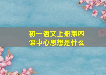 初一语文上册第四课中心思想是什么