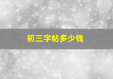 初三字帖多少钱