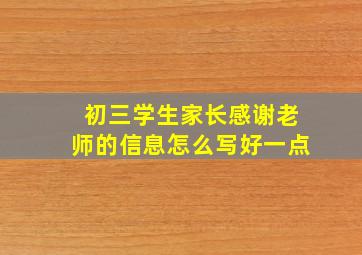 初三学生家长感谢老师的信息怎么写好一点