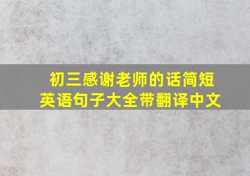 初三感谢老师的话简短英语句子大全带翻译中文