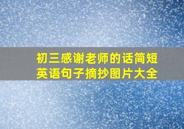 初三感谢老师的话简短英语句子摘抄图片大全