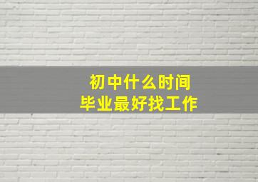 初中什么时间毕业最好找工作