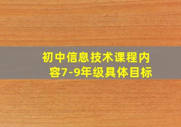 初中信息技术课程内容7-9年级具体目标