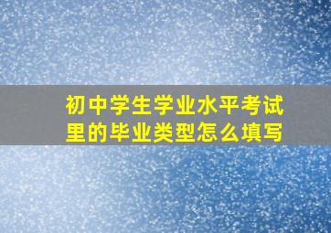 初中学生学业水平考试里的毕业类型怎么填写