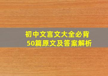 初中文言文大全必背50篇原文及答案解析