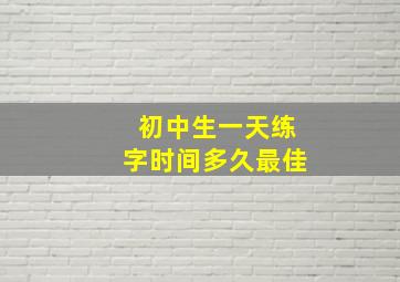 初中生一天练字时间多久最佳