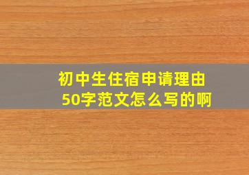 初中生住宿申请理由50字范文怎么写的啊