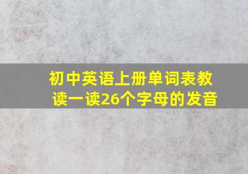 初中英语上册单词表教读一读26个字母的发音