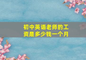 初中英语老师的工资是多少钱一个月