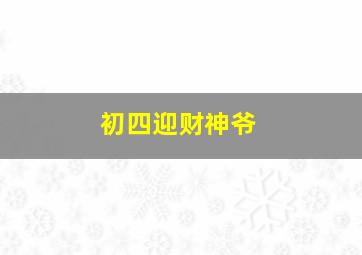 初四迎财神爷