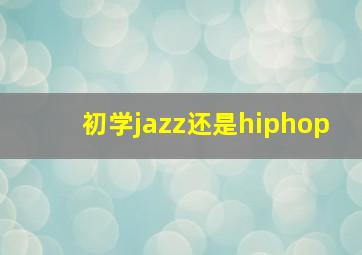 初学jazz还是hiphop