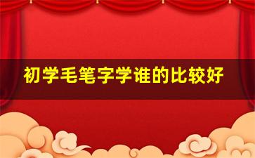 初学毛笔字学谁的比较好