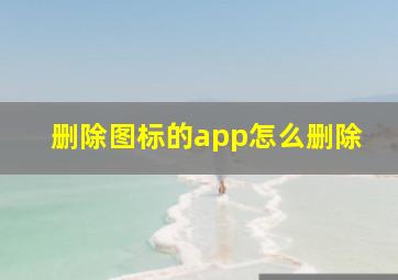 删除图标的app怎么删除