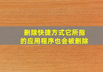 删除快捷方式它所指的应用程序也会被删除