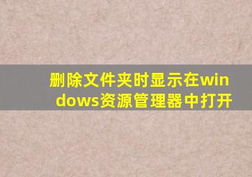 删除文件夹时显示在windows资源管理器中打开