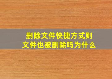 删除文件快捷方式则文件也被删除吗为什么