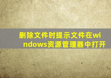 删除文件时提示文件在windows资源管理器中打开