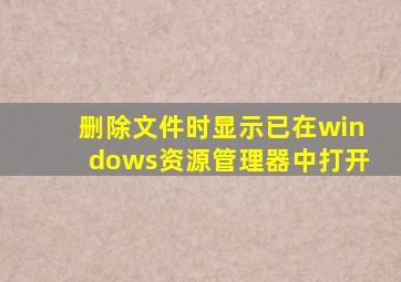 删除文件时显示已在windows资源管理器中打开