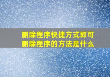 删除程序快捷方式即可删除程序的方法是什么