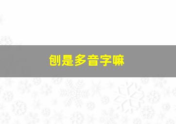 刨是多音字嘛