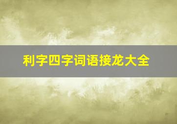 利字四字词语接龙大全