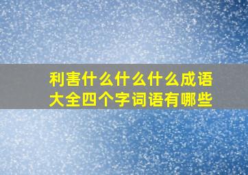 利害什么什么什么成语大全四个字词语有哪些