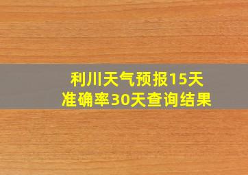 利川天气预报15天准确率30天查询结果