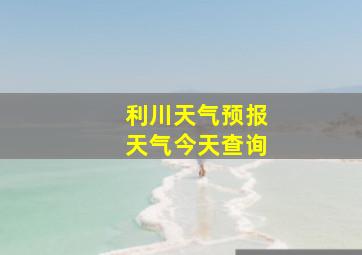 利川天气预报天气今天查询