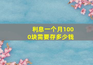 利息一个月1000块需要存多少钱