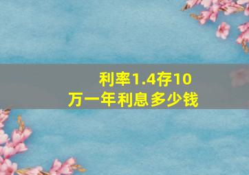 利率1.4存10万一年利息多少钱