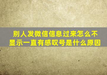 别人发微信信息过来怎么不显示一直有感叹号是什么原因