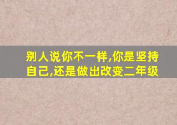 别人说你不一样,你是坚持自己,还是做出改变二年级