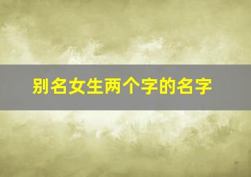 别名女生两个字的名字