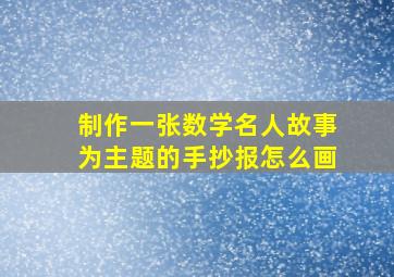 制作一张数学名人故事为主题的手抄报怎么画