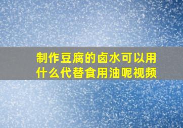 制作豆腐的卤水可以用什么代替食用油呢视频