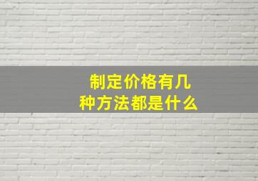 制定价格有几种方法都是什么