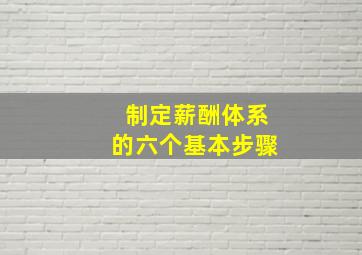 制定薪酬体系的六个基本步骤