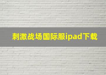 刺激战场国际服ipad下载