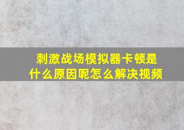 刺激战场模拟器卡顿是什么原因呢怎么解决视频