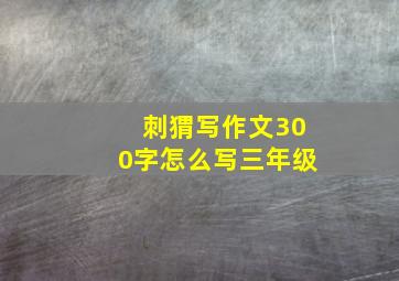 刺猬写作文300字怎么写三年级