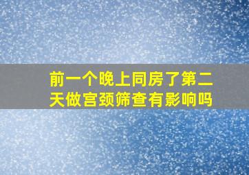 前一个晚上同房了第二天做宫颈筛查有影响吗