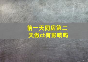 前一天同房第二天做ct有影响吗