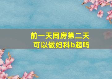 前一天同房第二天可以做妇科b超吗