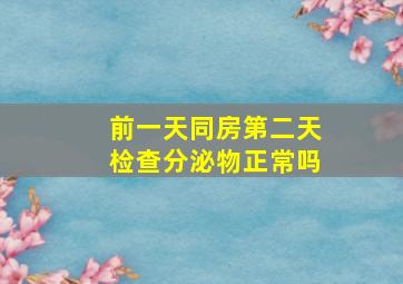 前一天同房第二天检查分泌物正常吗