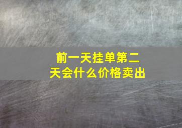 前一天挂单第二天会什么价格卖出