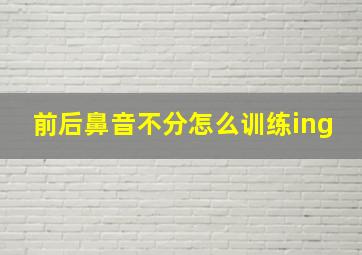 前后鼻音不分怎么训练ing