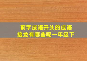 前字成语开头的成语接龙有哪些呢一年级下