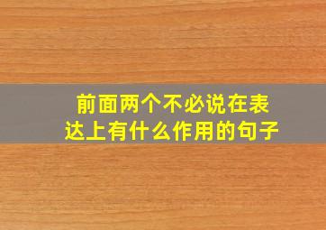 前面两个不必说在表达上有什么作用的句子